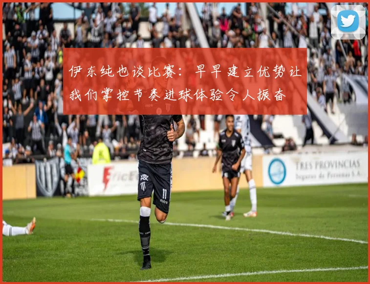 伊东纯也谈比赛：早早建立优势让我们掌控节奏进球体验令人振奋